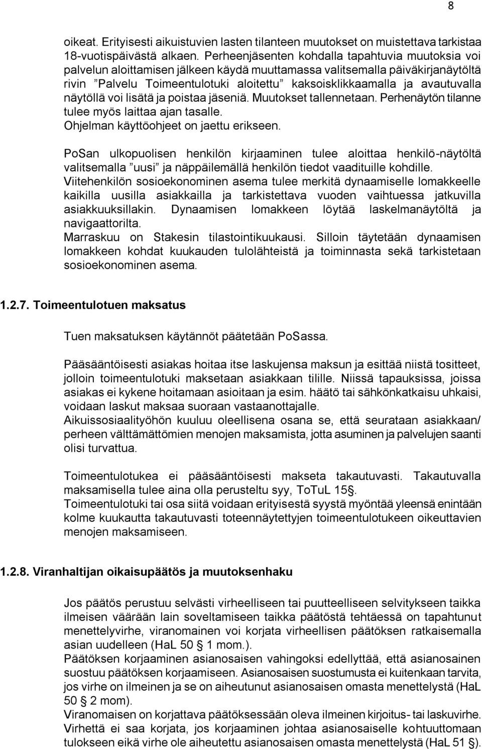 avautuvalla näytöllä voi lisätä ja poistaa jäseniä. Muutokset tallennetaan. Perhenäytön tilanne tulee myös laittaa ajan tasalle. Ohjelman käyttöohjeet on jaettu erikseen.