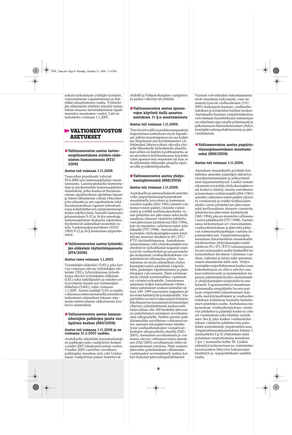 VALTIONEUVOSTON ASETUKSET Valtioneuvoston asetus lastensuojeluasetuksen eräiden säännösten kumoamisesta (873/ 2006) Asetus tuli voimaan 1.11.2006. Tasavallan presidentti vahvisti 29.6.2006 lain lastensuojelulain muuttamisesta.