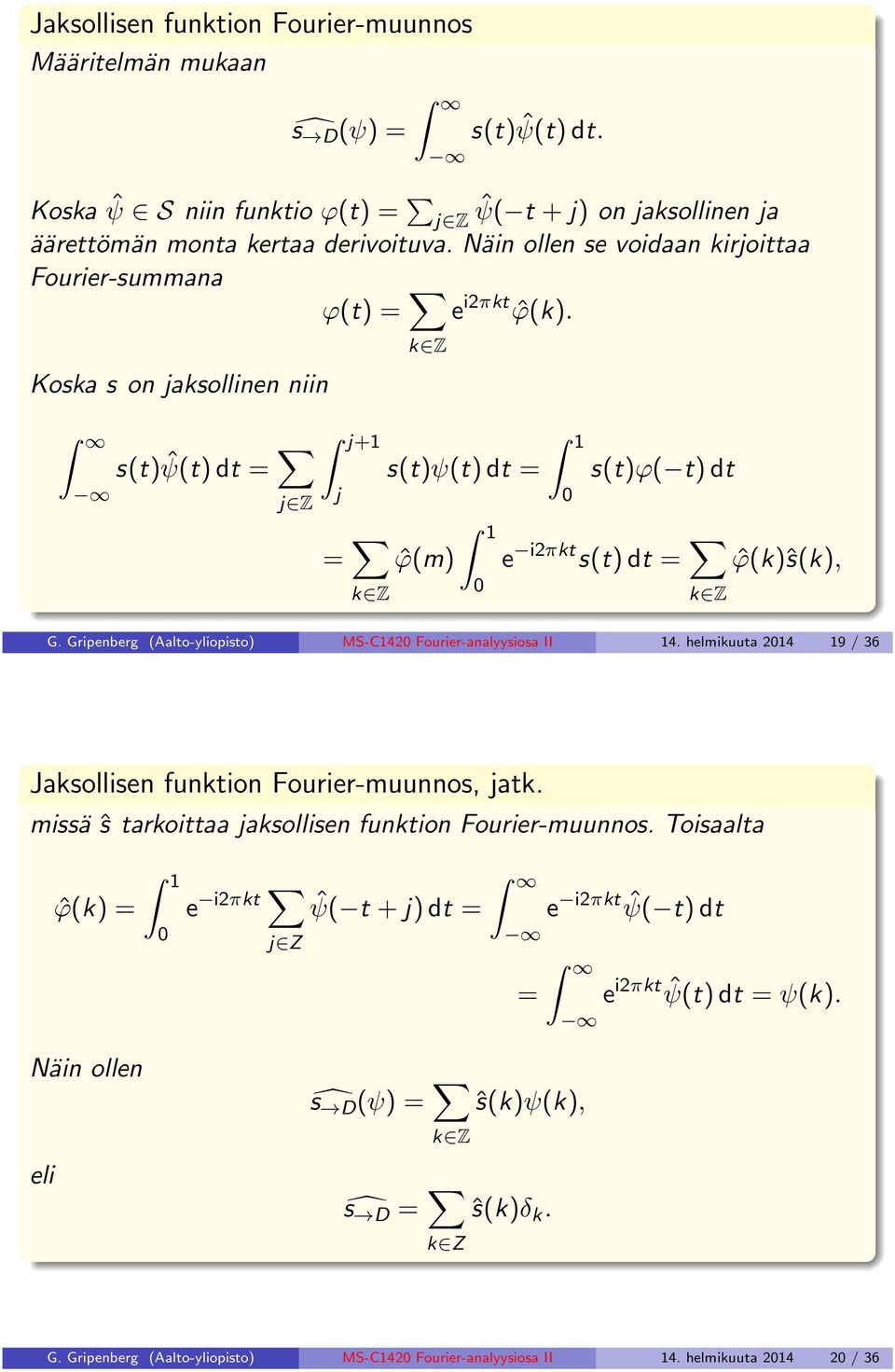 Koska s on jaksollinen niin s(t) ˆψ(t) dt = j Z j+1 j s(t)ψ(t) dt = 1 s(t)ϕ( t) dt = k Z ˆϕ(m) 1 e i2πkt s(t) dt = k Z ˆϕ(k)ŝ(k), G. Gripenberg (Aalto-yliopisto) MS-C142 Fourier-analyysiosa II 14.