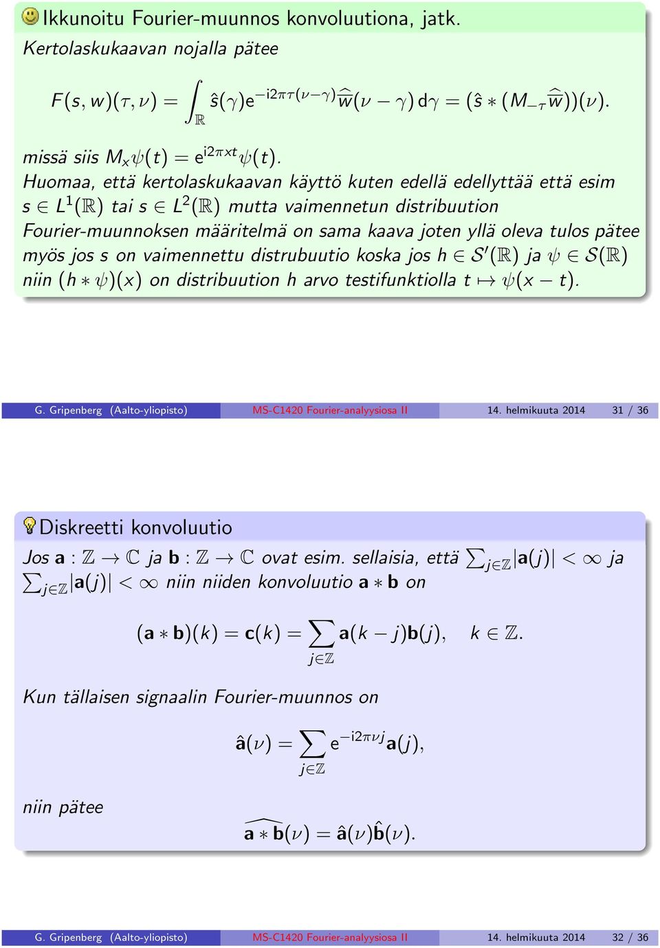 myös jos s on vaimennettu distrubuutio koska jos h S () ja ψ S() niin (h ψ)(x) on distribuution h arvo testifunktiolla t ψ(x t). G. Gripenberg (Aalto-yliopisto) MS-C142 Fourier-analyysiosa II 14.