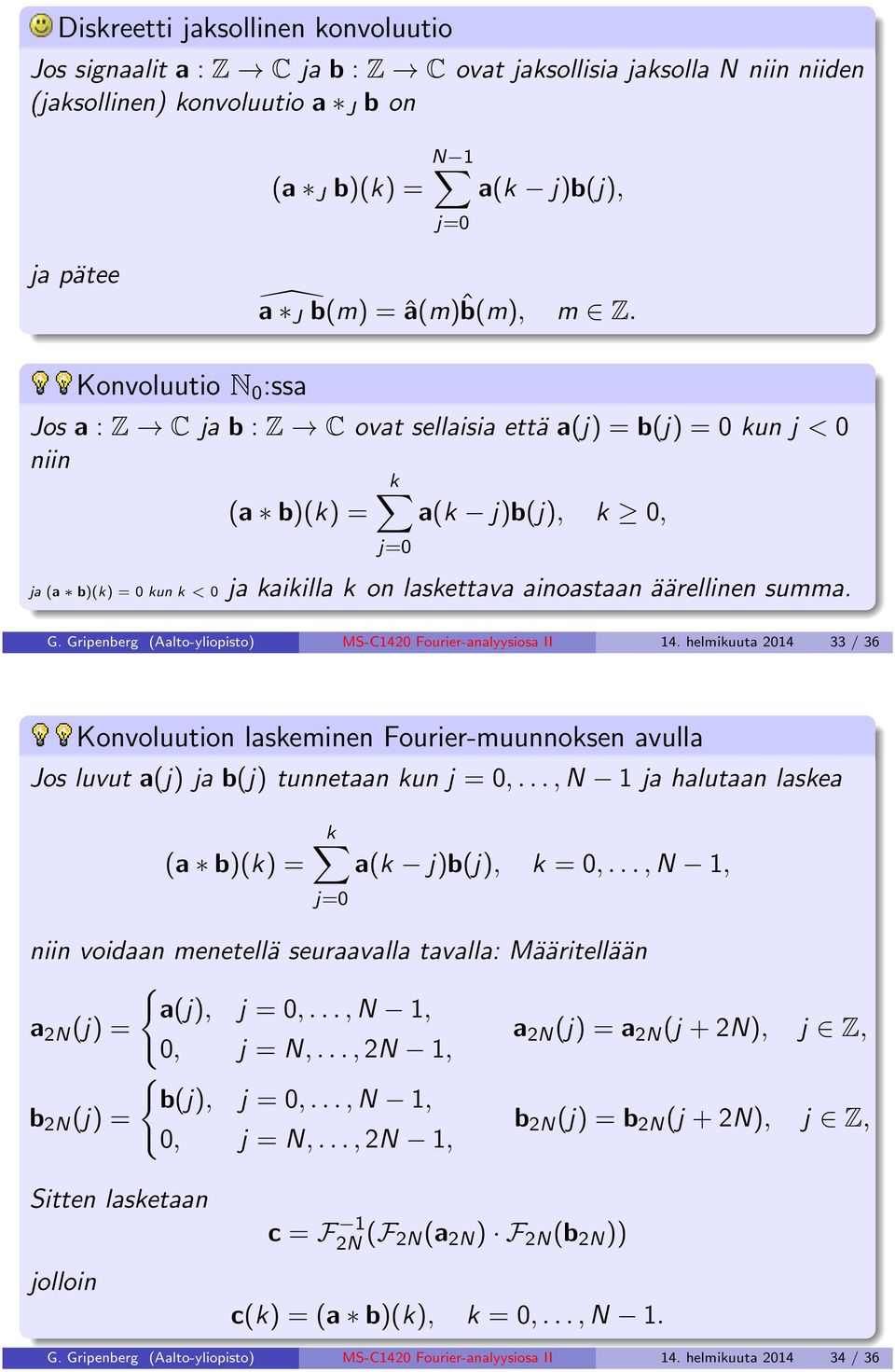 G. Gripenberg (Aalto-yliopisto) MS-C142 Fourier-analyysiosa II 14. helmikuuta 214 33 / 36 Konvoluution laskeminen Fourier-muunnoksen avulla Jos luvut a(j) ja b(j) tunnetaan kun j =,.