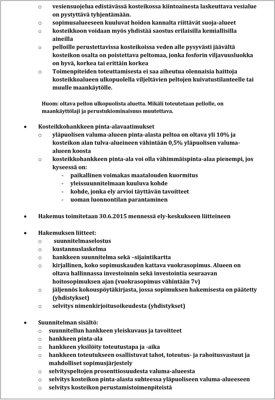 pysyvästi jäävältä kosteikon osalta on poistettava peltomaa, jonka fosforin viljavuusluokka on hyvä, korkea tai erittäin korkea Toimenpiteiden toteuttamisesta ei saa aiheutua olennaisia haittoja