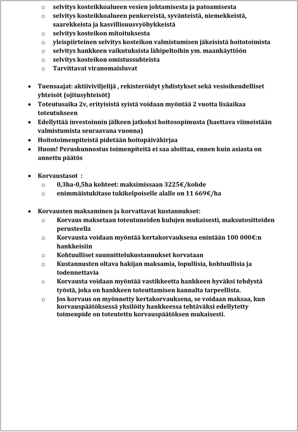 maankäyttöön selvitys kosteikon omistussuhteista Tarvittavat viranomaisluvat Tuensaajat: aktiiviviljelijä, rekisteröidyt yhdistykset sekä vesioikeudelliset yhteisöt (ojitusyhteisöt) Toteutusaika 2v,