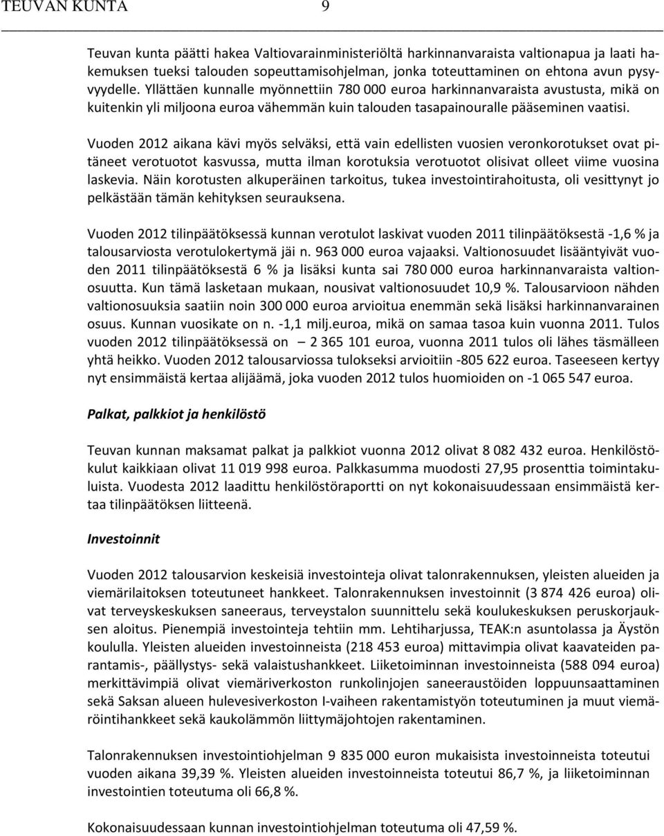 Vuoden 2012 aikana kävi myös selväksi, että vain edellisten vuosien veronkorotukset ovat pitäneet verotuotot kasvussa, mutta ilman korotuksia verotuotot olisivat olleet viime vuosina laskevia.