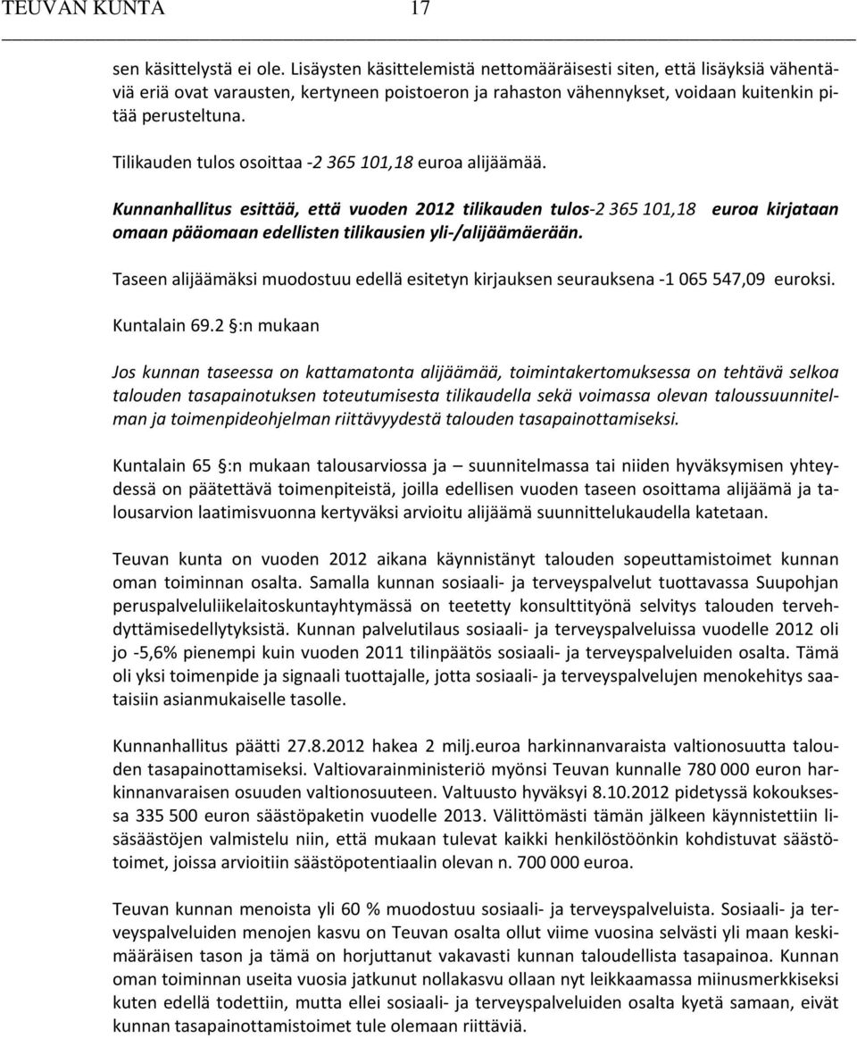 Tilikauden tulos osoittaa -2 365 101,18 euroa alijäämää.