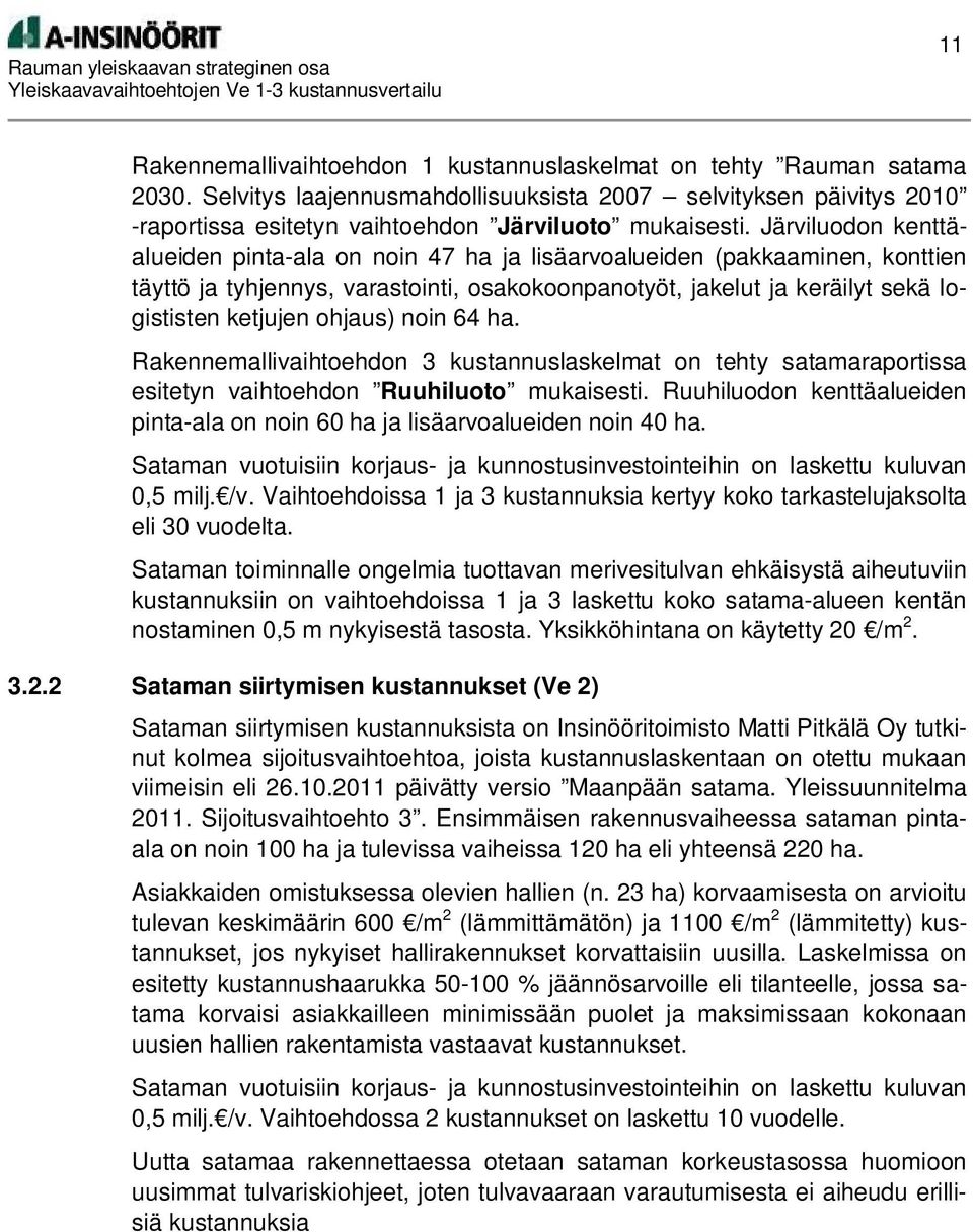 ohjaus) noin 64 ha. Rakennemallivaihtoehdon 3 kustannuslaskelmat on tehty satamaraportissa esitetyn vaihtoehdon Ruuhiluoto mukaisesti.