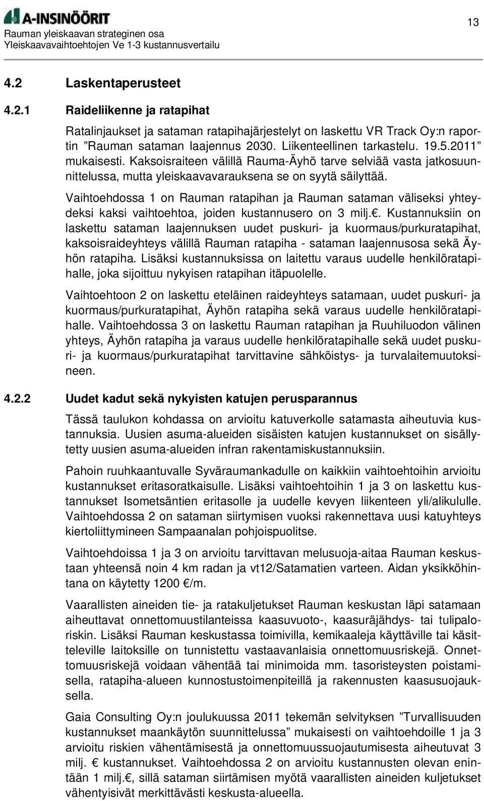 Vaihtoehdossa 1 on Rauman ratapihan ja Rauman sataman väliseksi yhteydeksi kaksi vaihtoehtoa, joiden kustannusero on 3 milj.