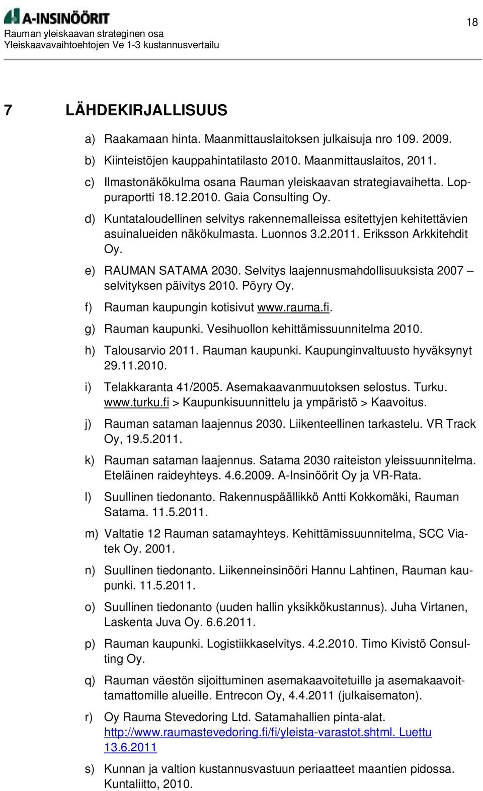 d) Kuntataloudellinen selvitys rakennemalleissa esitettyjen kehitettävien asuinalueiden näkökulmasta. Luonnos 3.2.2011. Eriksson Arkkitehdit Oy. e) RAUMAN SATAMA 2030.