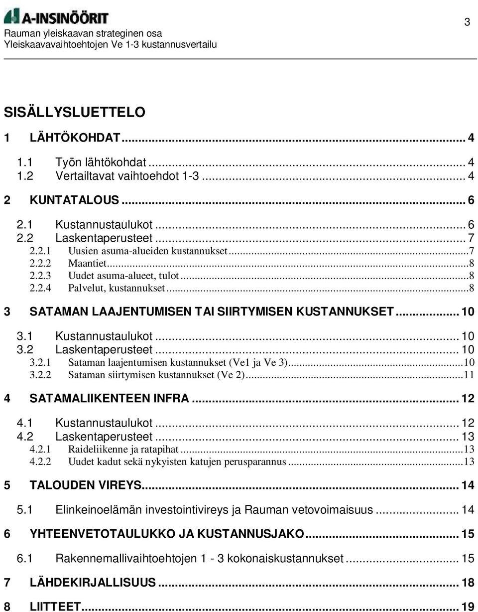 .. 10 3.2.1 Sataman laajentumisen kustannukset (Ve1 ja Ve 3)... 10 3.2.2 Sataman siirtymisen kustannukset (Ve 2)... 11 4 SATAMALIIKENTEEN INFRA... 12 4.1 Kustannustaulukot... 12 4.2 Laskentaperusteet.