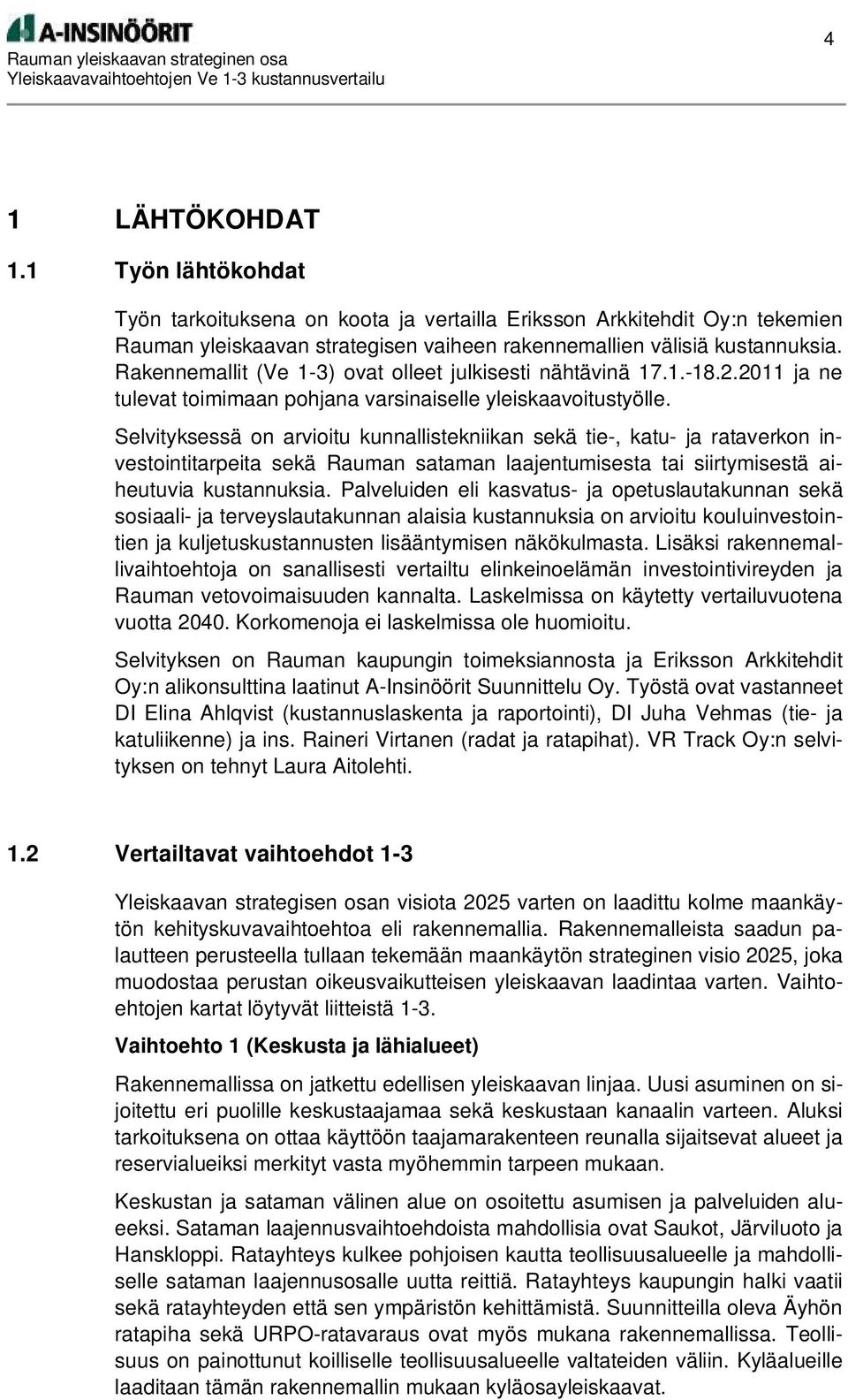 Selvityksessä on arvioitu kunnallistekniikan sekä tie-, katu- ja rataverkon investointitarpeita sekä Rauman sataman laajentumisesta tai siirtymisestä aiheutuvia kustannuksia.