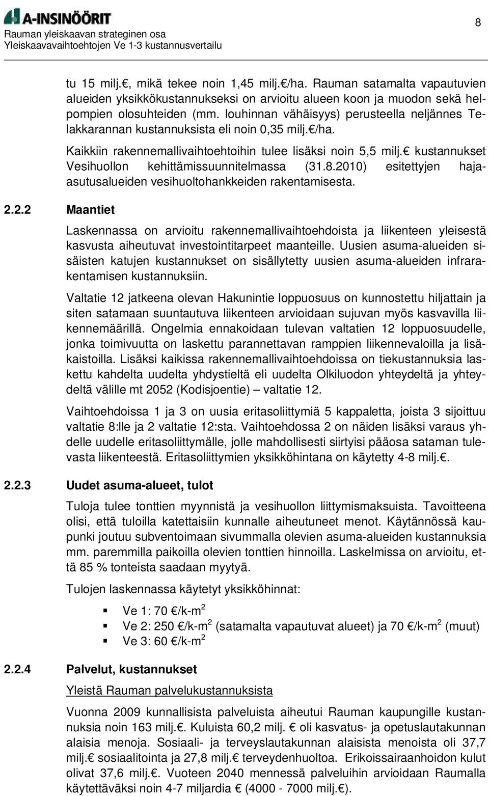 kustannukset Vesihuollon kehittämissuunnitelmassa (31.8.2010) esitettyjen hajaasutusalueiden vesihuoltohankkeiden rakentamisesta.