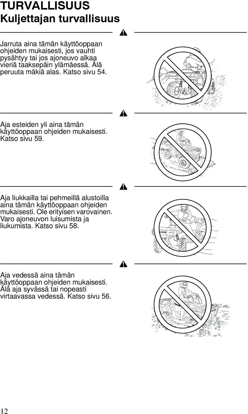 Aja liukkailla tai pehmeillä alustoilla aina tämän käyttöoppaan ohjeiden mukaisesti. Ole erityisen varovainen.