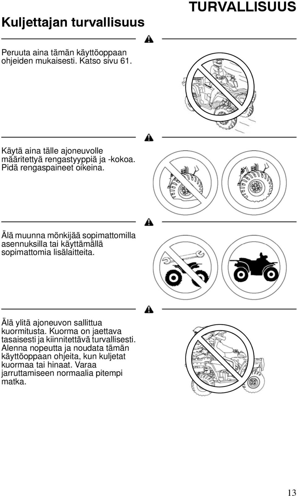 Älä muunna mönkijää sopimattomilla asennuksilla tai käyttämällä sopimattomia lisälaitteita. Älä ylitä ajoneuvon sallittua kuormitusta.