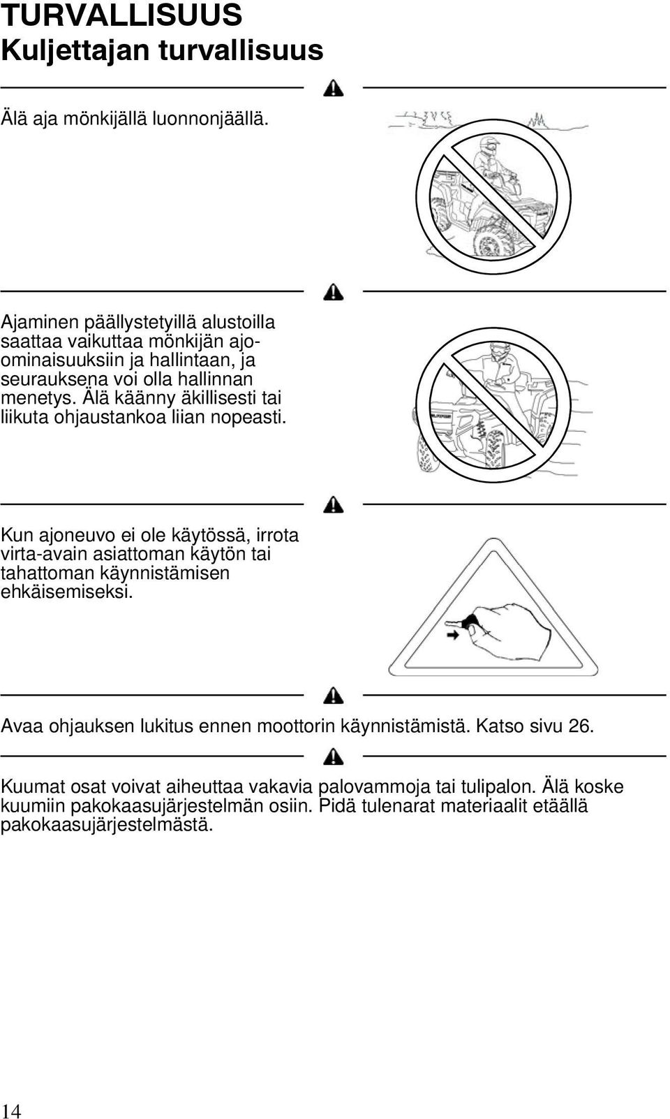 Älä käänny äkillisesti tai liikuta ohjaustankoa liian nopeasti.