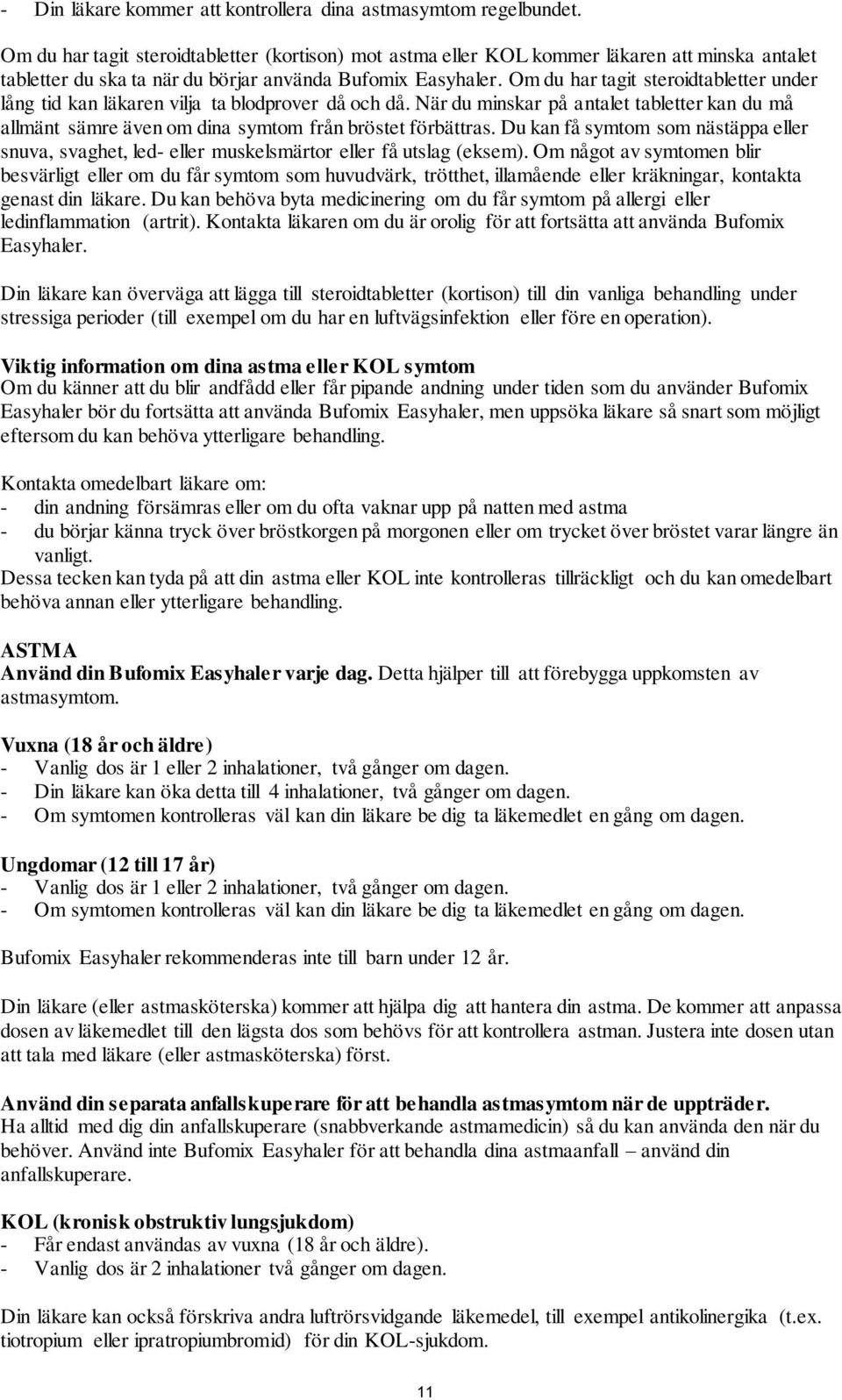 Om du har tagit steroidtabletter under lång tid kan läkaren vilja ta blodprover då och då. När du minskar på antalet tabletter kan du må allmänt sämre även om dina symtom från bröstet förbättras.
