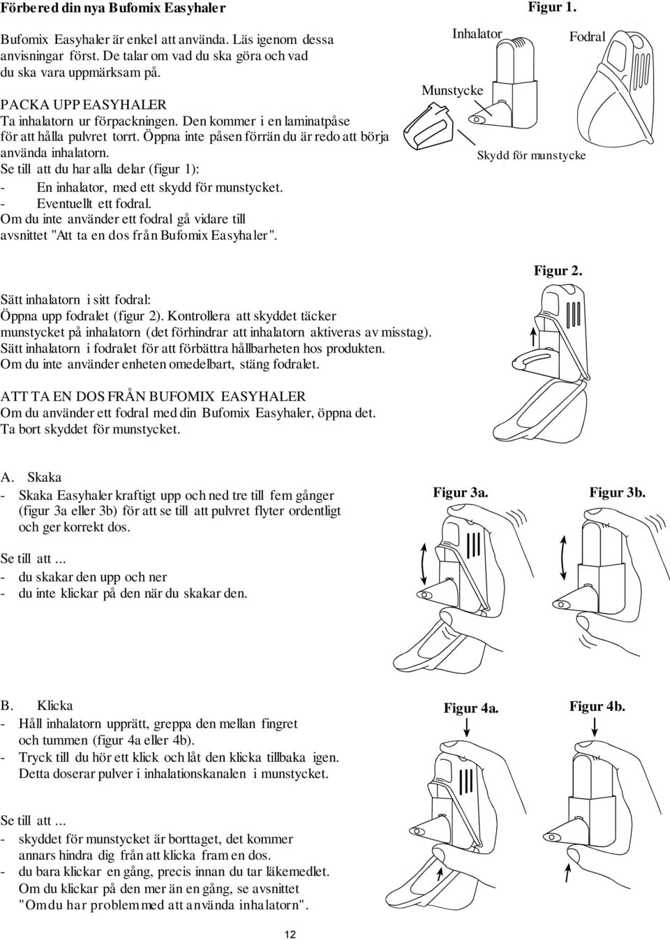Se till att du har alla delar (figur 1): - En inhalator, med ett skydd för munstycket. - Eventuellt ett fodral.