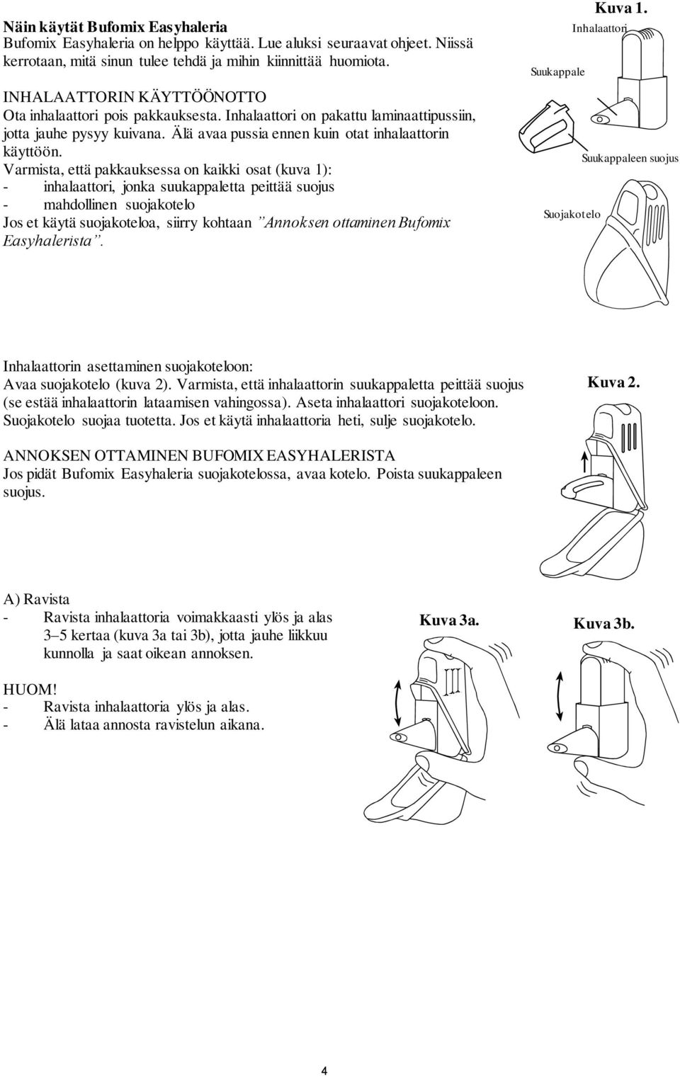 Varmista, että pakkauksessa on kaikki osat (kuva 1): - inhalaattori, jonka suukappaletta peittää suojus - mahdollinen suojakotelo Jos et käytä suojakoteloa, siirry kohtaan Annoksen ottaminen Bufomix