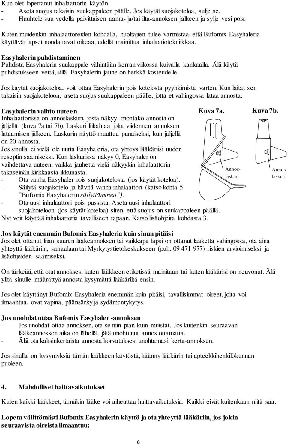 Kuten muidenkin inhalaattoreiden kohdalla, huoltajien tulee varmistaa, että Bufomix Easyhaleria käyttävät lapset noudattavat oikeaa, edellä mainittua inhalaatiotekniikkaa.