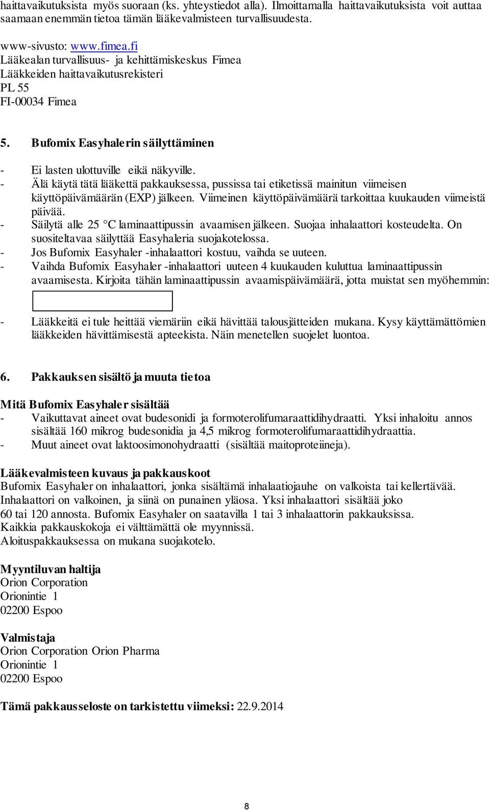 - Älä käytä tätä lääkettä pakkauksessa, pussissa tai etiketissä mainitun viimeisen käyttöpäivämäärän (EXP) jälkeen. Viimeinen käyttöpäivämäärä tarkoittaa kuukauden viimeistä päivää.