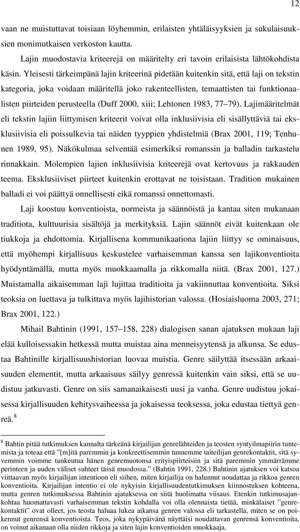 Yleisesti tärkeimpänä lajin kriteerinä pidetään kuitenkin sitä, että laji on tekstin kategoria, joka voidaan määritellä joko rakenteellisten, temaattisten tai funktionaalisten piirteiden perusteella