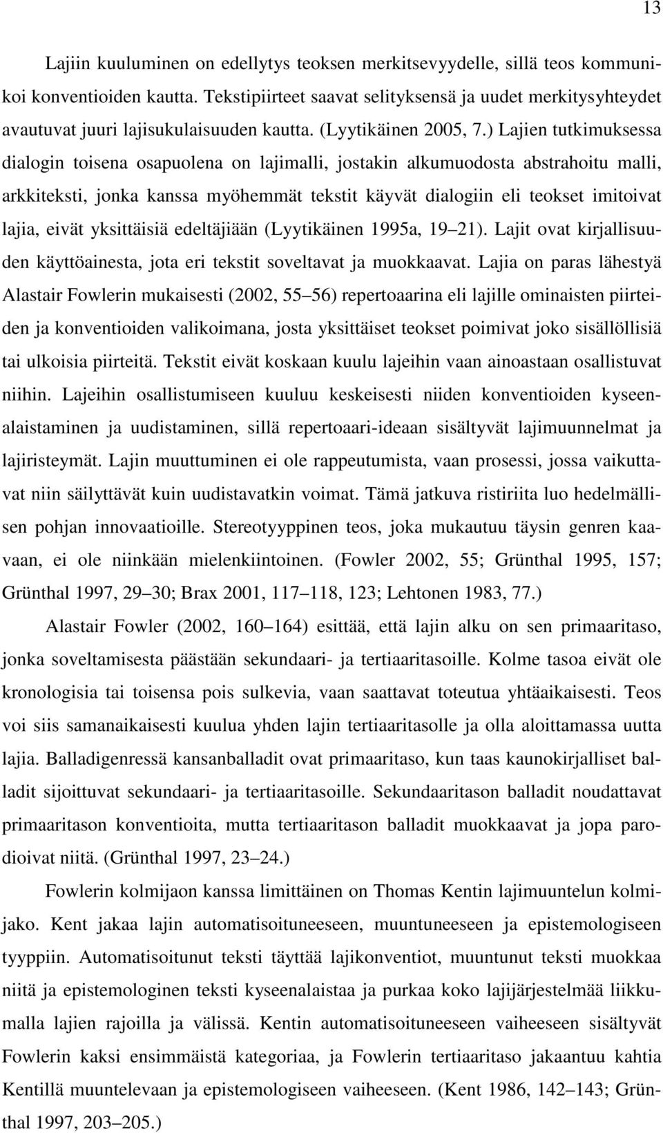 ) Lajien tutkimuksessa dialogin toisena osapuolena on lajimalli, jostakin alkumuodosta abstrahoitu malli, arkkiteksti, jonka kanssa myöhemmät tekstit käyvät dialogiin eli teokset imitoivat lajia,