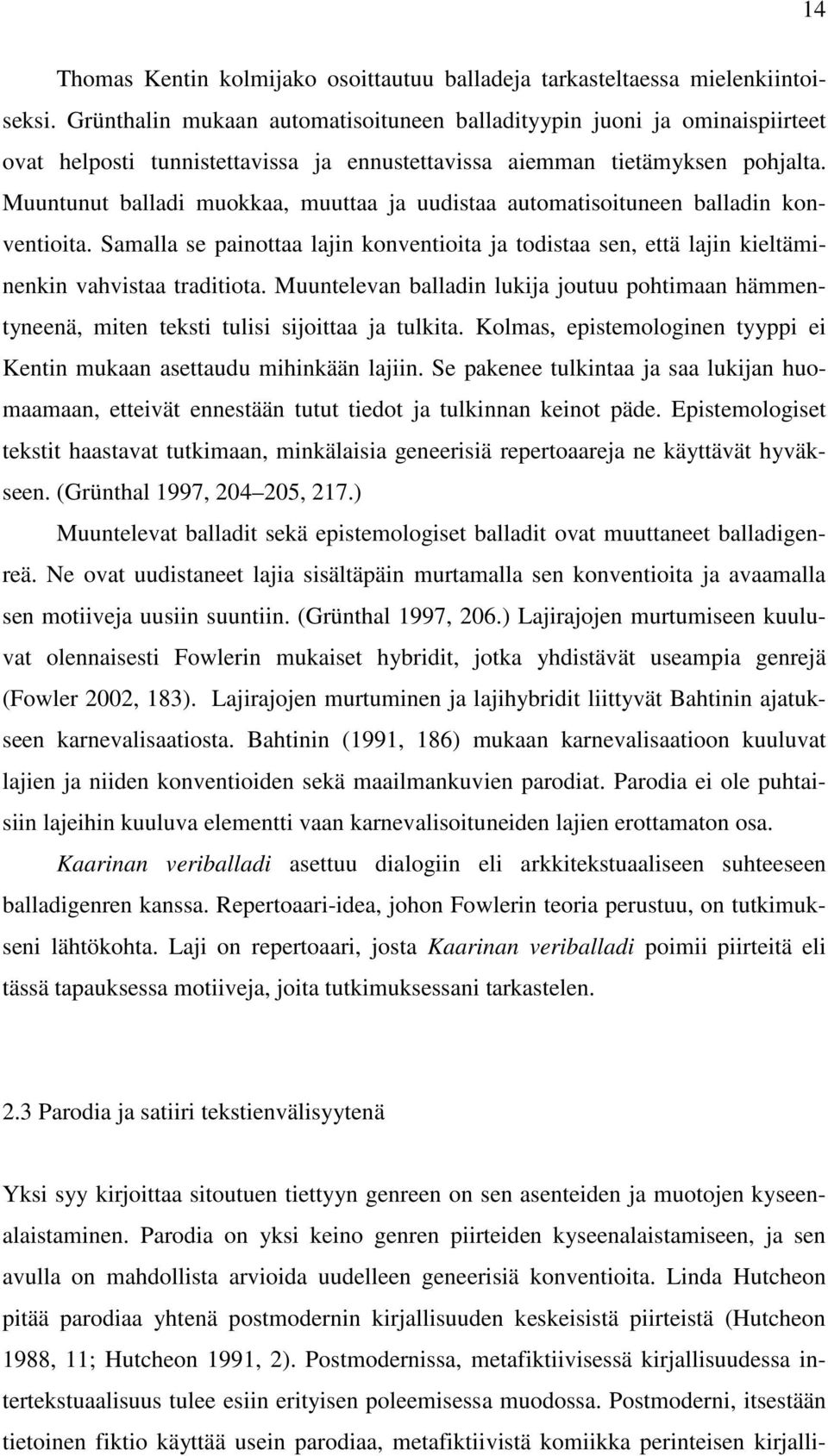Muuntunut balladi muokkaa, muuttaa ja uudistaa automatisoituneen balladin konventioita. Samalla se painottaa lajin konventioita ja todistaa sen, että lajin kieltäminenkin vahvistaa traditiota.