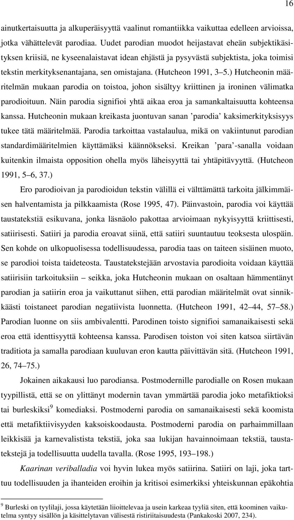 (Hutcheon 1991, 3 5.) Hutcheonin määritelmän mukaan parodia on toistoa, johon sisältyy kriittinen ja ironinen välimatka parodioituun.