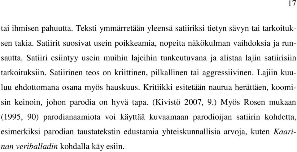 Satiirinen teos on kriittinen, pilkallinen tai aggressiivinen. Lajiin kuuluu ehdottomana osana myös hauskuus.
