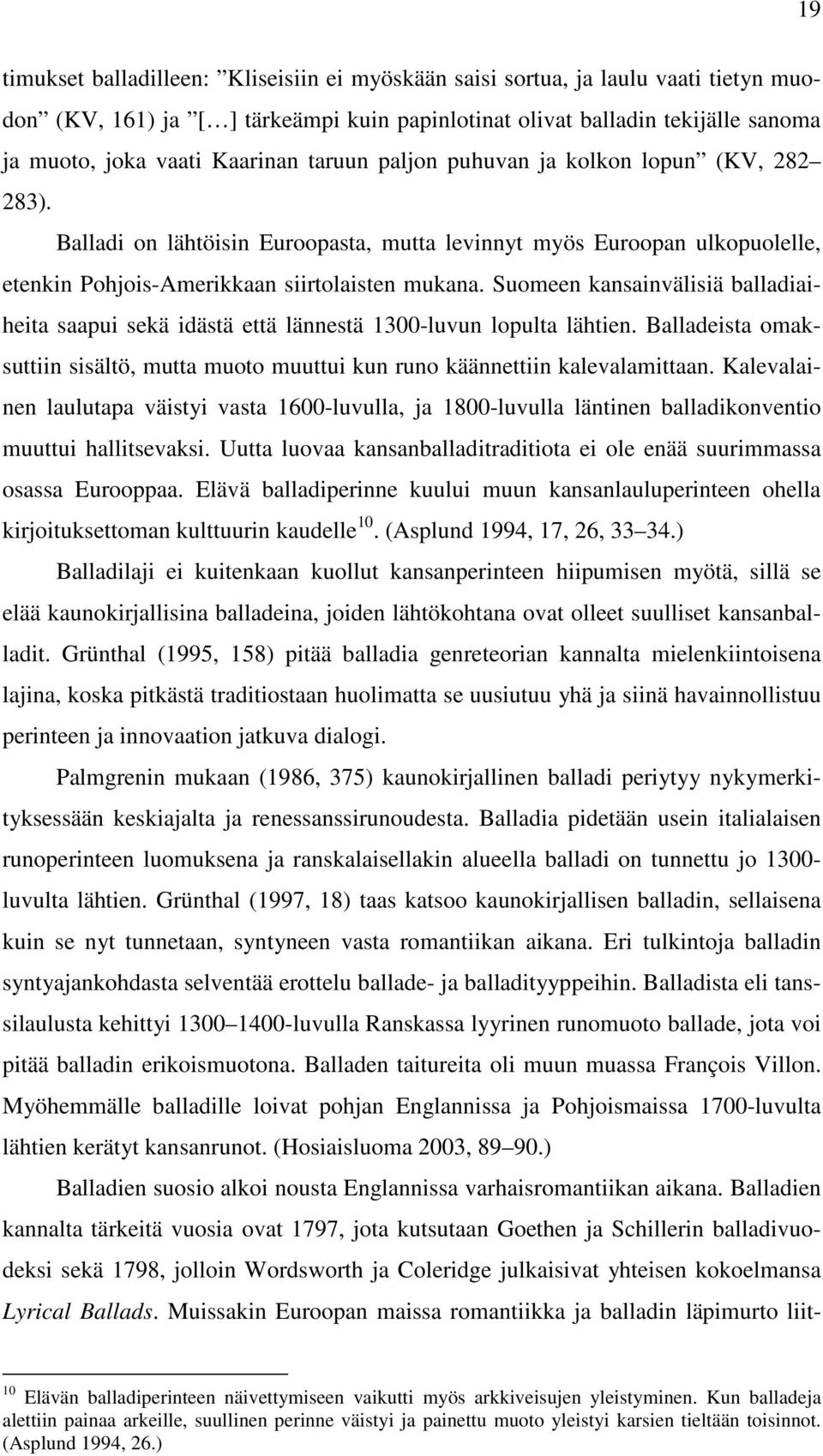 Suomeen kansainvälisiä balladiaiheita saapui sekä idästä että lännestä 1300-luvun lopulta lähtien. Balladeista omaksuttiin sisältö, mutta muoto muuttui kun runo käännettiin kalevalamittaan.