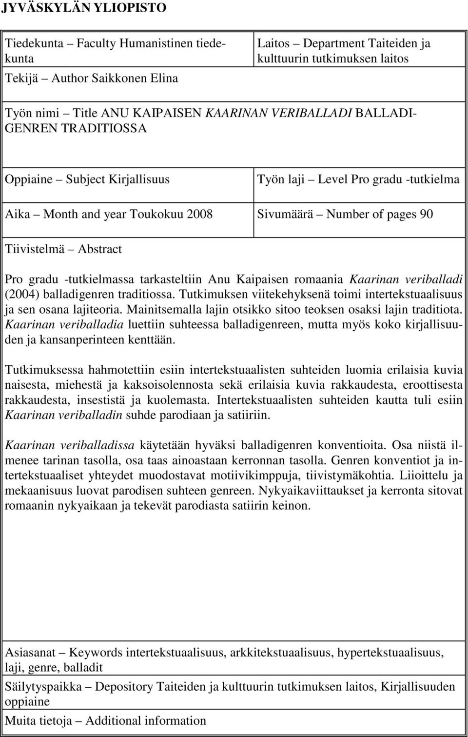 gradu -tutkielmassa tarkasteltiin Anu Kaipaisen romaania Kaarinan veriballadi (2004) balladigenren traditiossa. Tutkimuksen viitekehyksenä toimi intertekstuaalisuus ja sen osana lajiteoria.
