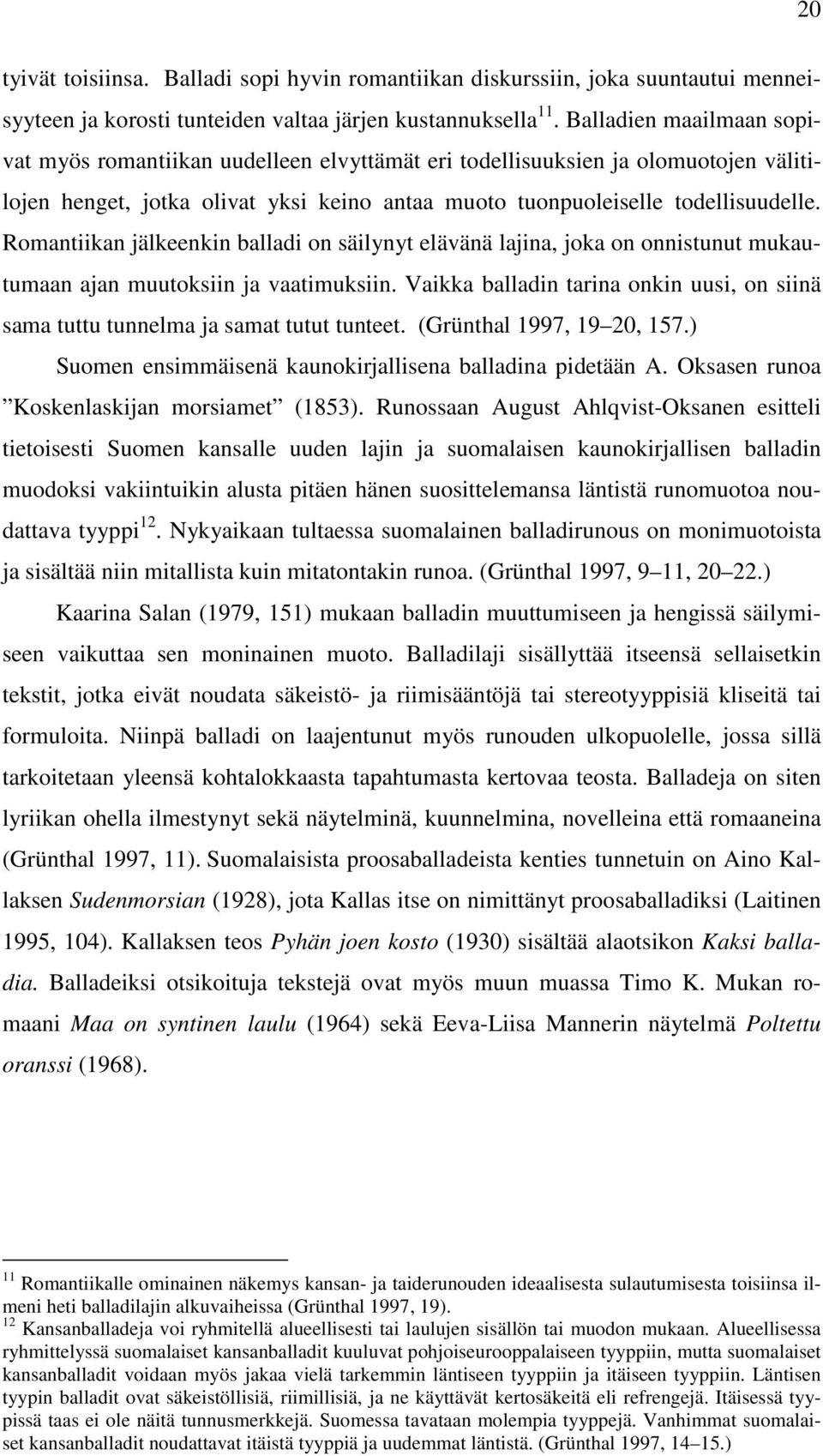 Romantiikan jälkeenkin balladi on säilynyt elävänä lajina, joka on onnistunut mukautumaan ajan muutoksiin ja vaatimuksiin.