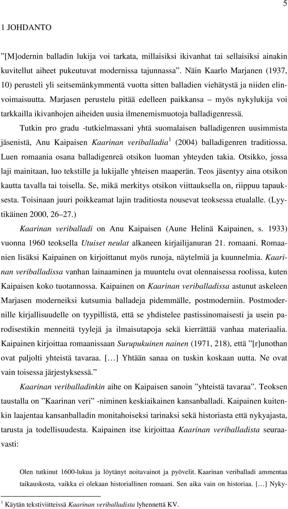 Marjasen perustelu pitää edelleen paikkansa myös nykylukija voi tarkkailla ikivanhojen aiheiden uusia ilmenemismuotoja balladigenressä.