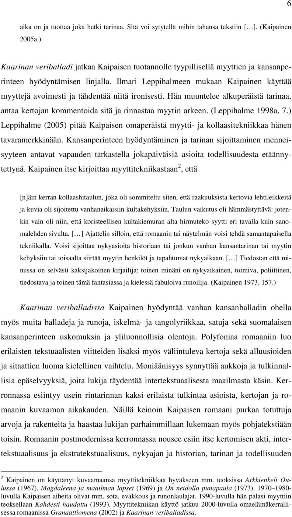 Ilmari Leppihalmeen mukaan Kaipainen käyttää myyttejä avoimesti ja tähdentää niitä ironisesti. Hän muuntelee alkuperäistä tarinaa, antaa kertojan kommentoida sitä ja rinnastaa myytin arkeen.