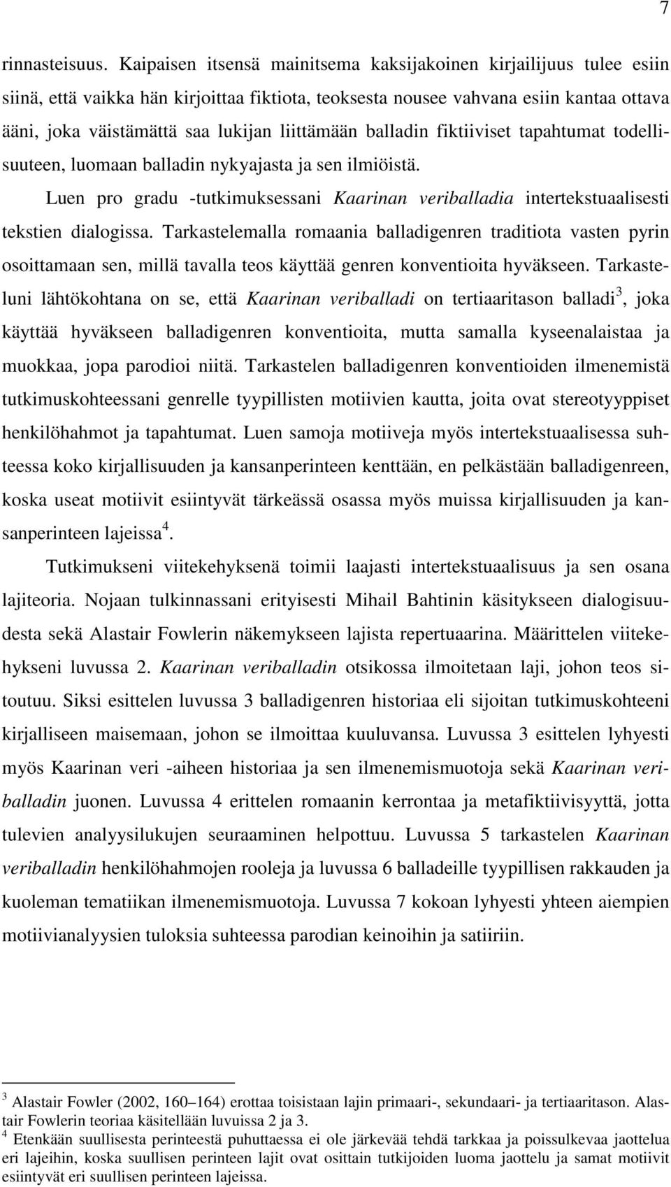 liittämään balladin fiktiiviset tapahtumat todellisuuteen, luomaan balladin nykyajasta ja sen ilmiöistä. Luen pro gradu -tutkimuksessani Kaarinan veriballadia intertekstuaalisesti tekstien dialogissa.