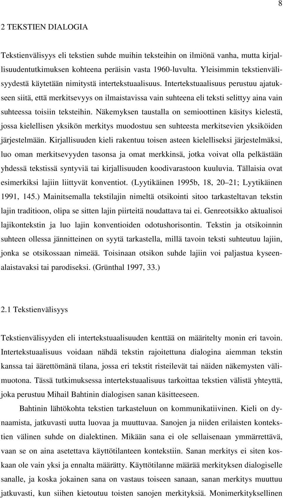 Intertekstuaalisuus perustuu ajatukseen siitä, että merkitsevyys on ilmaistavissa vain suhteena eli teksti selittyy aina vain suhteessa toisiin teksteihin.