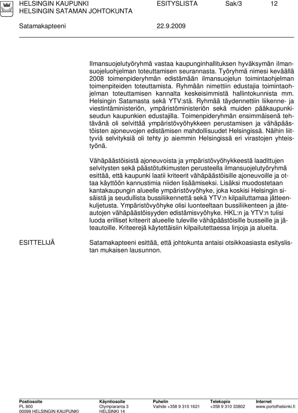 Ryhmään nimettiin edustajia toimintaohjelman toteuttamisen kannalta keskeisimmistä hallintokunnista mm. Helsingin Satamasta sekä YTV:stä.