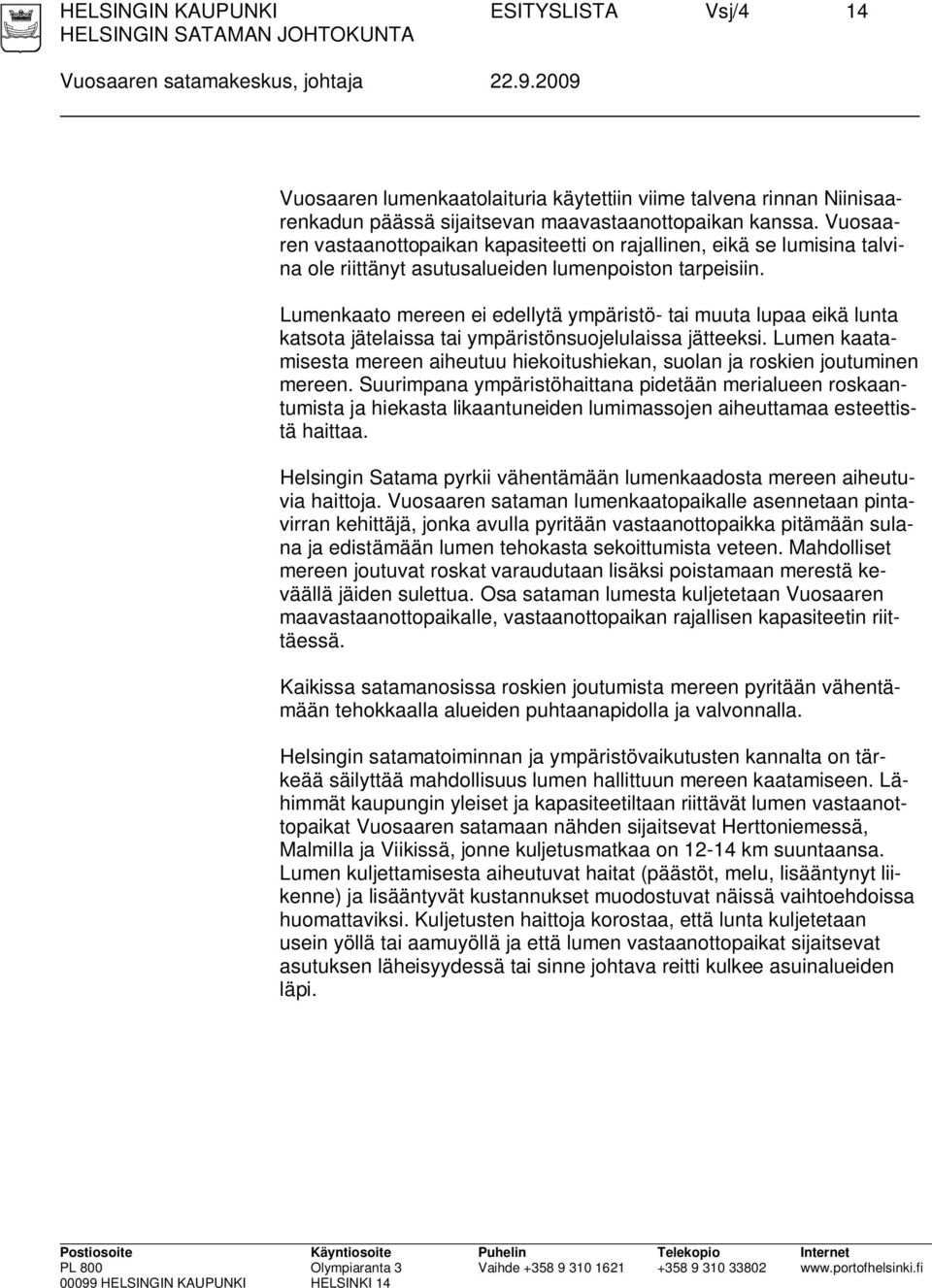 Vuosaaren vastaanottopaikan kapasiteetti on rajallinen, eikä se lumisina talvina ole riittänyt asutusalueiden lumenpoiston tarpeisiin.