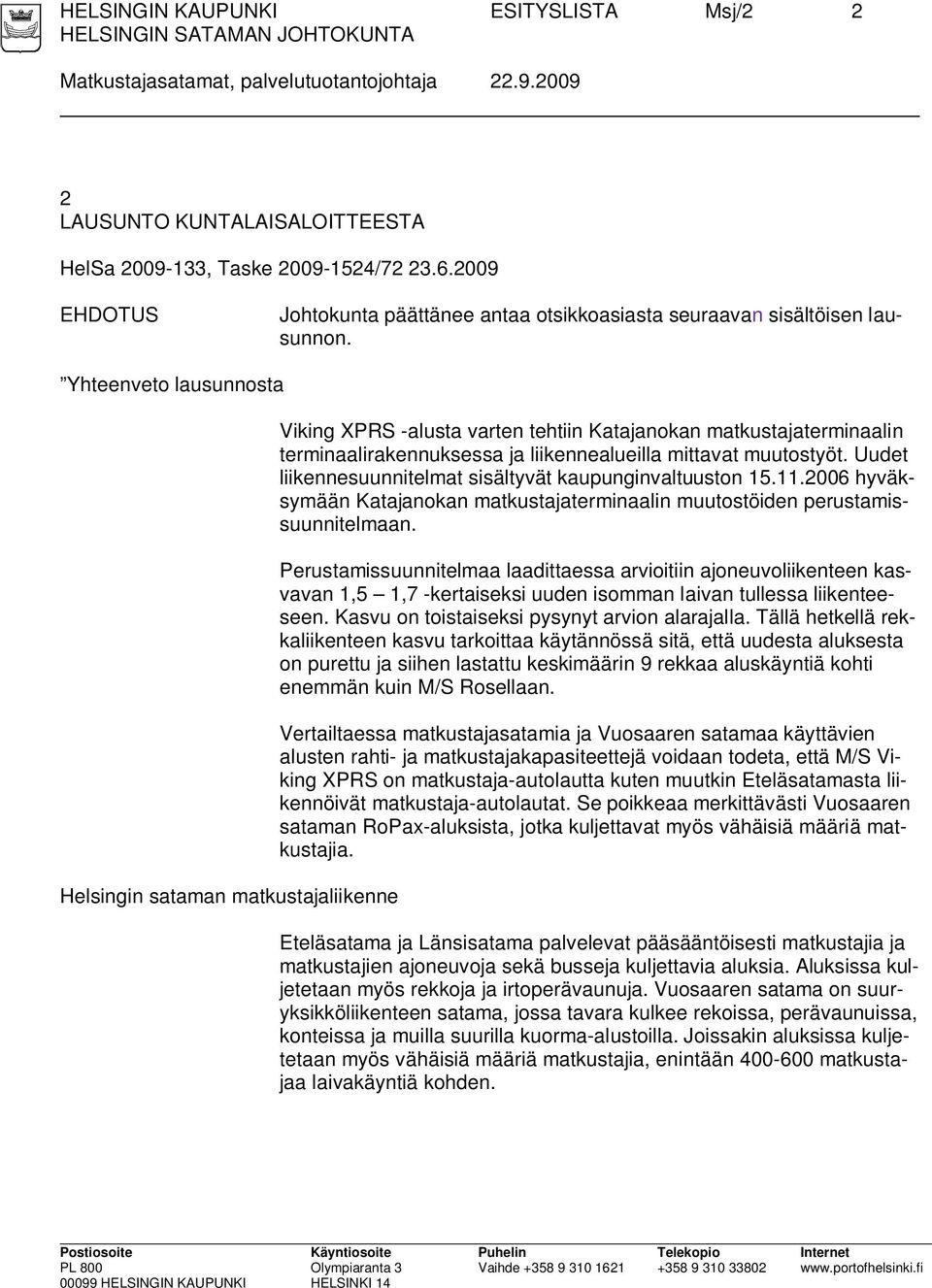 Yhteenveto lausunnosta Helsingin sataman matkustajaliikenne Viking XPRS -alusta varten tehtiin Katajanokan matkustajaterminaalin terminaalirakennuksessa ja liikennealueilla mittavat muutostyöt.