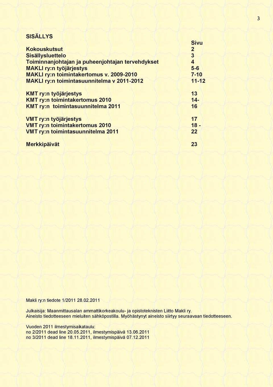 toimintakertomus 2010 18 - VMT ry:n toimintasuunnitelma 2011 22 Merkkipäivät 23 Makli ry:n tiedote 1/2011 28.02.2011 Julkaisija: Maanmittausalan ammattikorkeakoulu- ja opistoteknisten Liitto Makli ry.