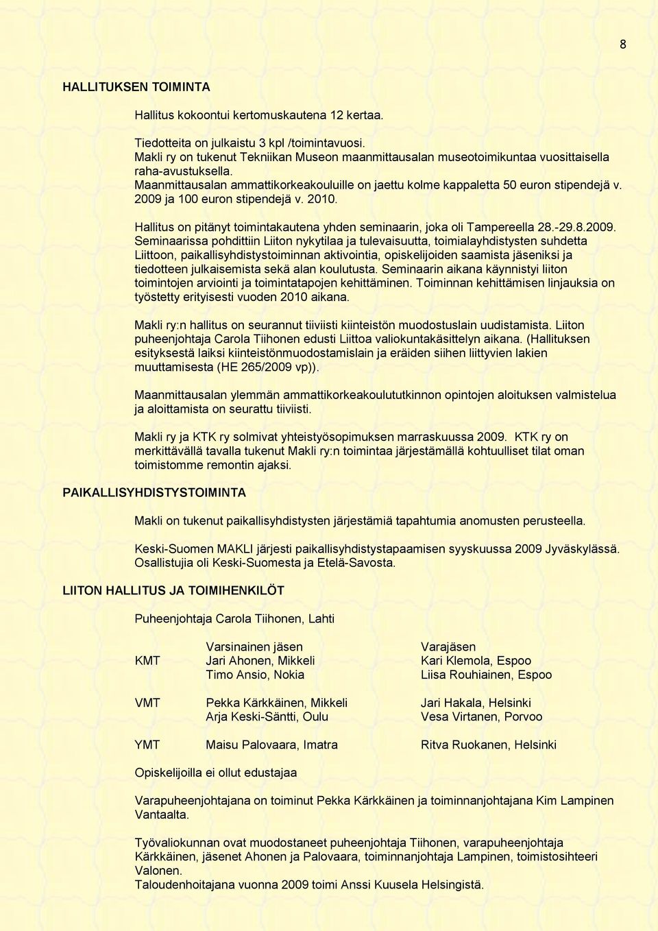 2009 ja 100 euron stipendejä v. 2010. Hallitus on pitänyt toimintakautena yhden seminaarin, joka oli Tampereella 28.-29.8.2009. Seminaarissa pohdittiin Liiton nykytilaa ja tulevaisuutta,