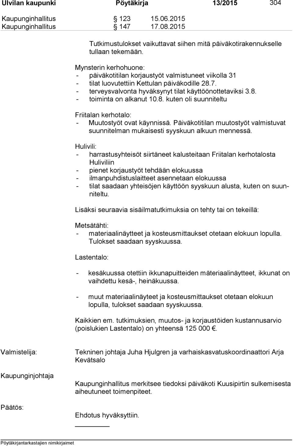 8. kuten oli suunniteltu Friitalan kerhotalo: - Muutostyöt ovat käynnissä. Päiväkotitilan muutostyöt valmistuvat suunnitelman mukaisesti syys kuun alkuun mennessä.