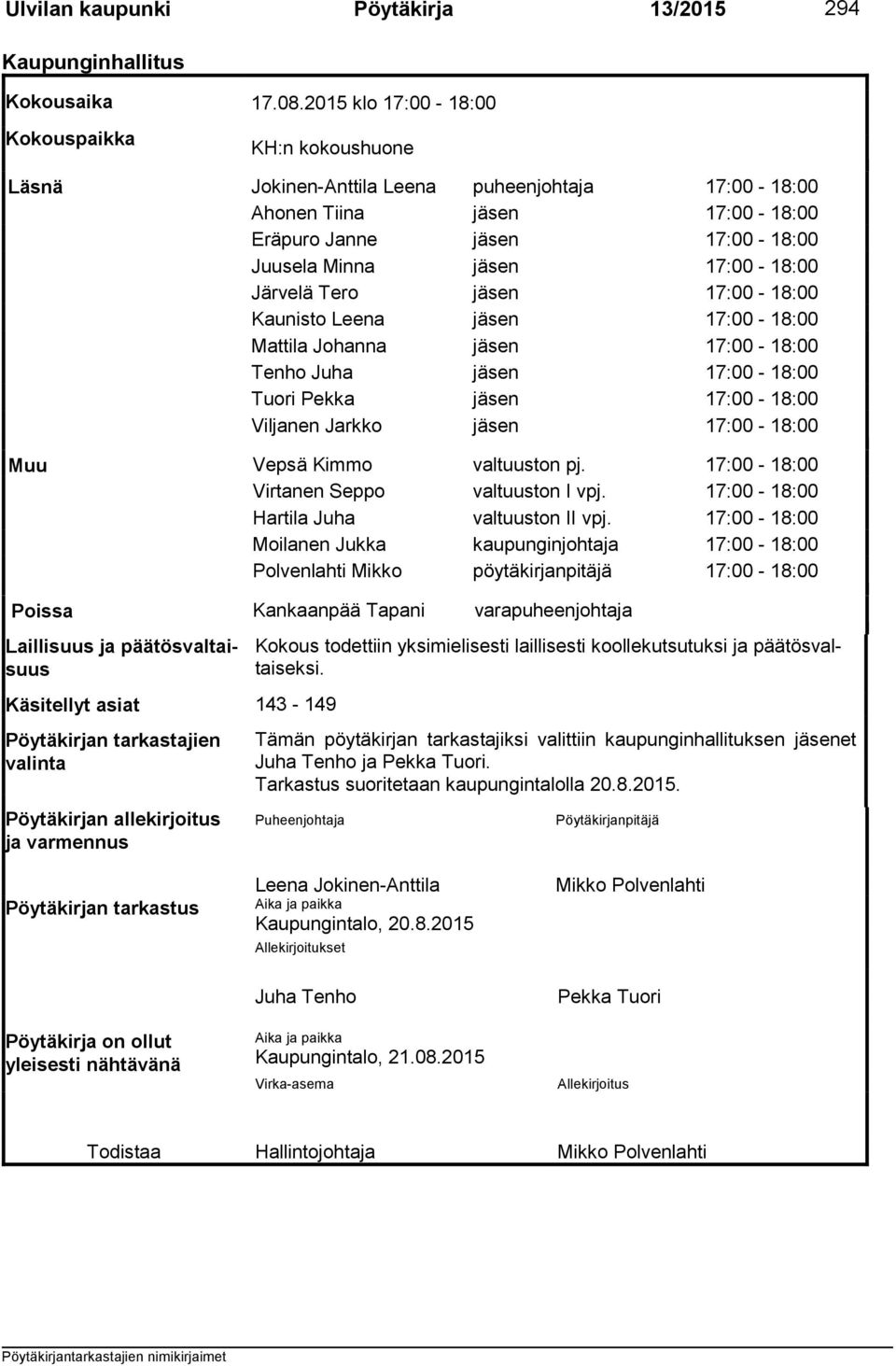 Järvelä Tero jäsen 17:00-18:00 Kaunisto Leena jäsen 17:00-18:00 Mattila Johanna jäsen 17:00-18:00 Tenho Juha jäsen 17:00-18:00 Tuori Pekka jäsen 17:00-18:00 Viljanen Jarkko jäsen 17:00-18:00 Muu