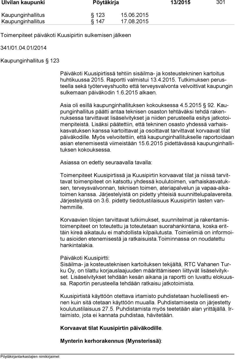 Raportti valmistui 13.4.2015. Tutkimuksen pe rusteel la sekä työterveyshuolto että terveysvalvonta velvoittivat kaupungin sul ke maan päiväkodin 1.6.2015 alkaen.