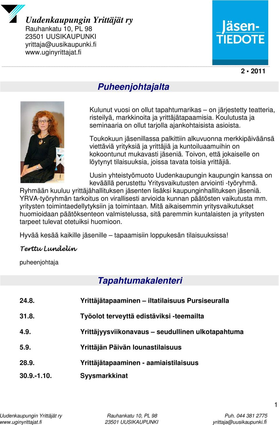 Toivon, että jokaiselle on löytynyt tilaisuuksia, joissa tavata toisia yrittäjiä. Uusin yhteistyömuoto Uudenkaupungin kaupungin kanssa on keväällä perustettu Yritysvaikutusten arviointi -työryhmä.