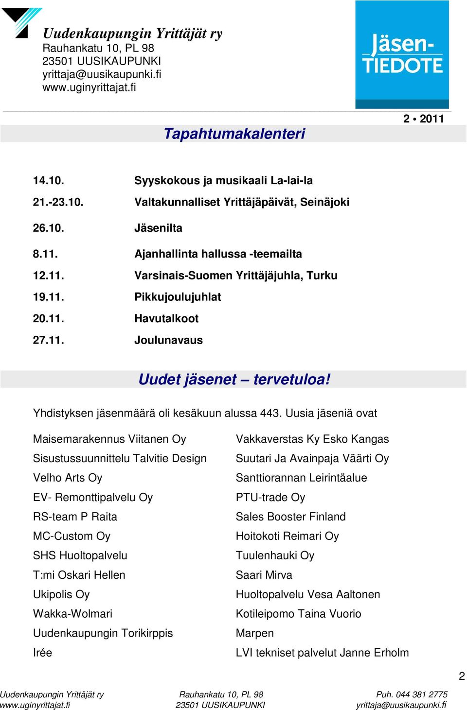 Uusia jäseniä ovat Maisemarakennus Viitanen Oy Sisustussuunnittelu Talvitie Design Velho Arts Oy EV- Remonttipalvelu Oy RS-team P Raita MC-Custom Oy SHS Huoltopalvelu T:mi Oskari Hellen Ukipolis Oy