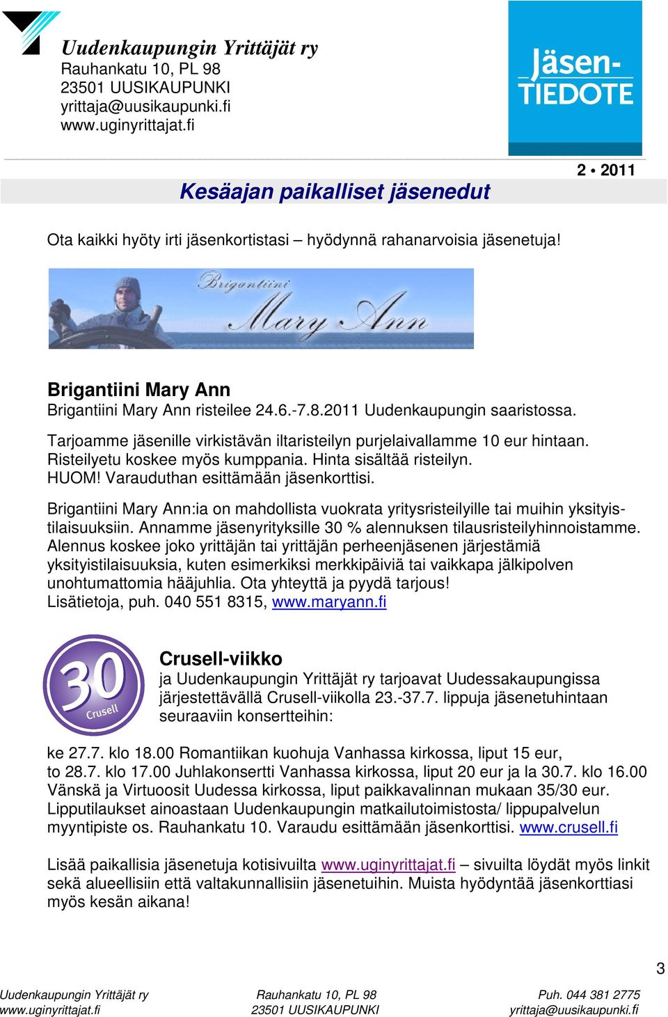 Brigantiini Mary Ann:ia on mahdollista vuokrata yritysristeilyille tai muihin yksityistilaisuuksiin. Annamme jäsenyrityksille 30 % alennuksen tilausristeilyhinnoistamme.