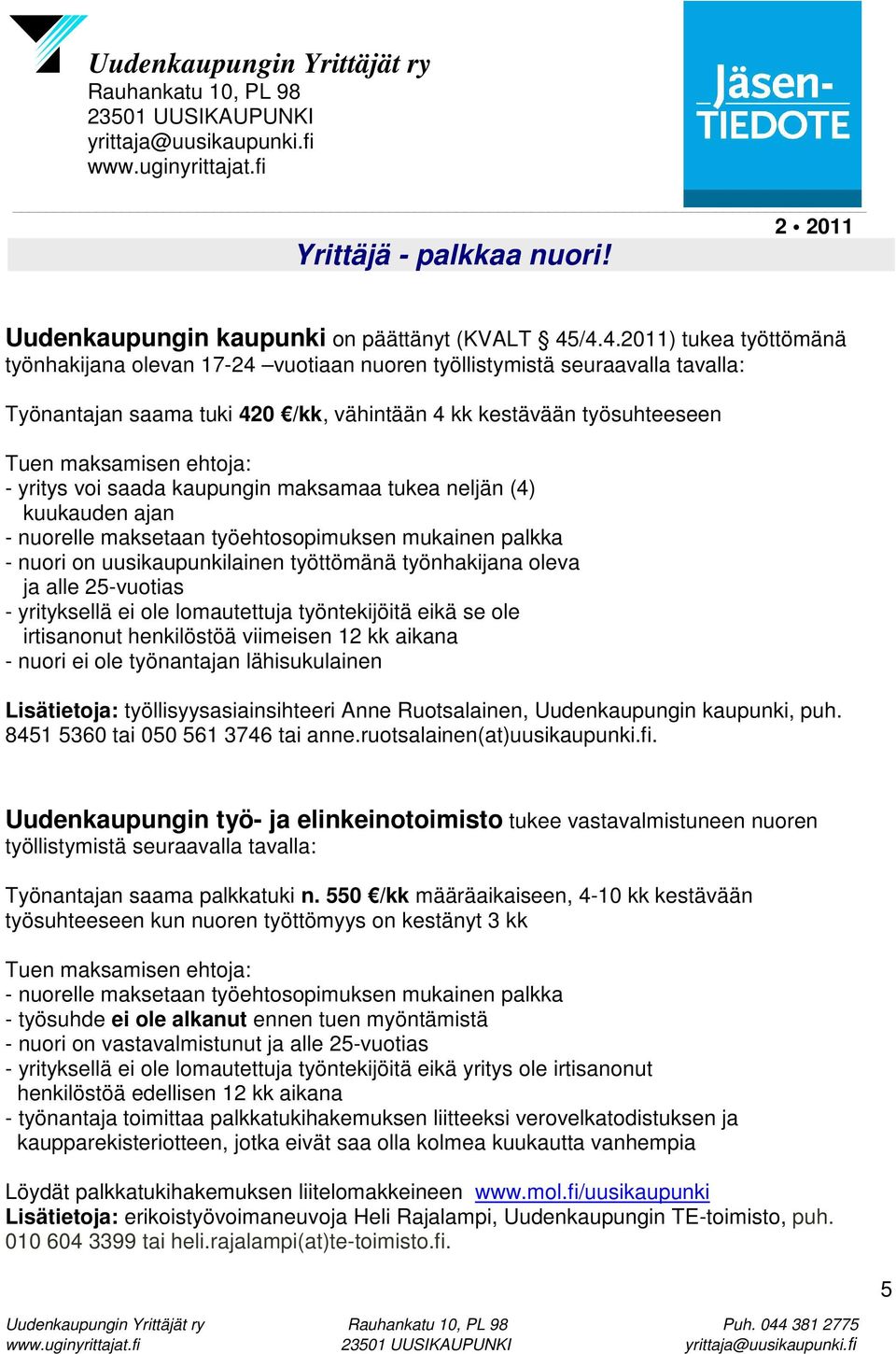 ehtoja: - yritys voi saada kaupungin maksamaa tukea neljän (4) kuukauden ajan - nuorelle maksetaan työehtosopimuksen mukainen palkka - nuori on uusikaupunkilainen työttömänä työnhakijana oleva ja