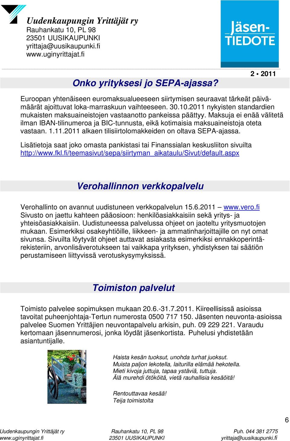 11.2011 alkaen tilisiirtolomakkeiden on oltava SEPA-ajassa. Lisätietoja saat joko omasta pankistasi tai Finanssialan keskusliiton sivuilta http://www.fkl.