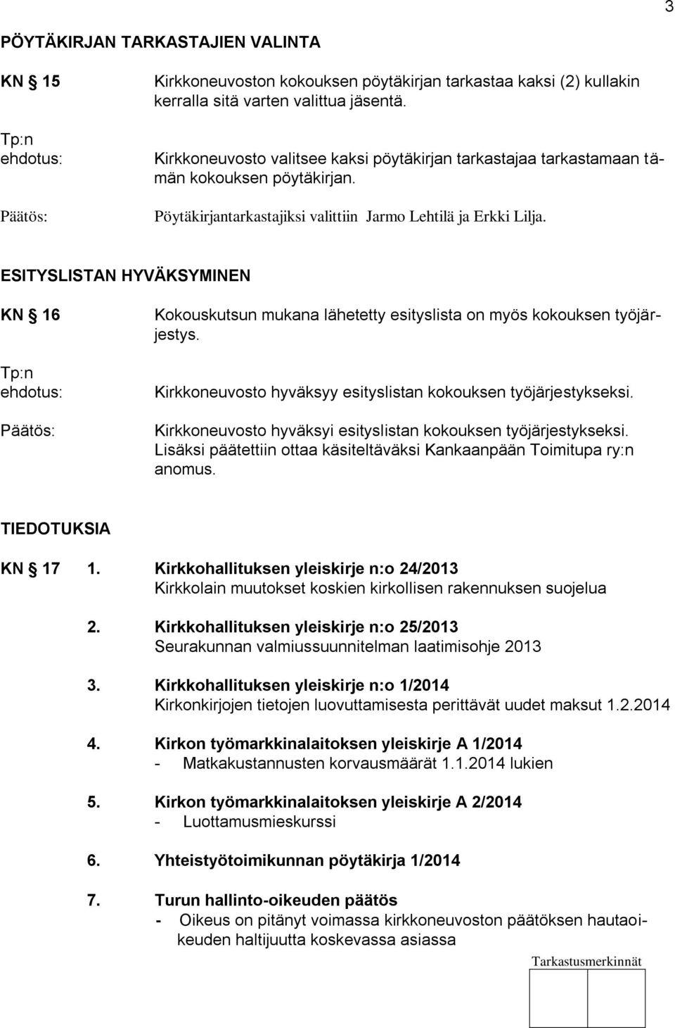 ESITYSLISTAN HYVÄKSYMINEN KN 16 Tp:n Kokouskutsun mukana lähetetty esityslista on myös kokouksen työjärjestys. Kirkkoneuvosto hyväksyy esityslistan kokouksen työjärjestykseksi.