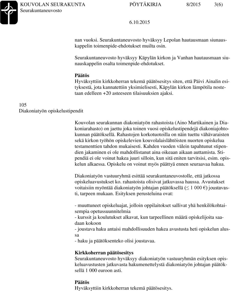 Hyväksyttiin kirkkoherran tekemä päätösesitys siten, että Päivi Ainalin esityksestä, jota kannatettiin yksimielisesti, Käpylän kirkon lämpötila nostetaan edelleen +20 asteeseen tilaisuuksien ajaksi.